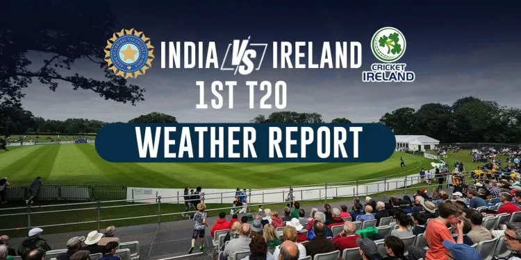 IND vs IRE: भारत और आयरलैंड के बीच पहले टी20 मैच में बारिश बन सकता है विलेन, जानिए डबलिन क्रिकेट स्टेडियम की मौसम रिपोर्ट